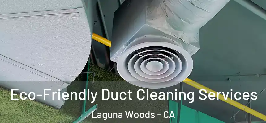  Eco-Friendly Duct Cleaning Services Laguna Woods - CA