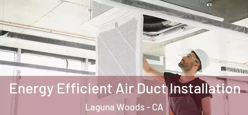  Energy Efficient Air Duct Installation Laguna Woods - CA