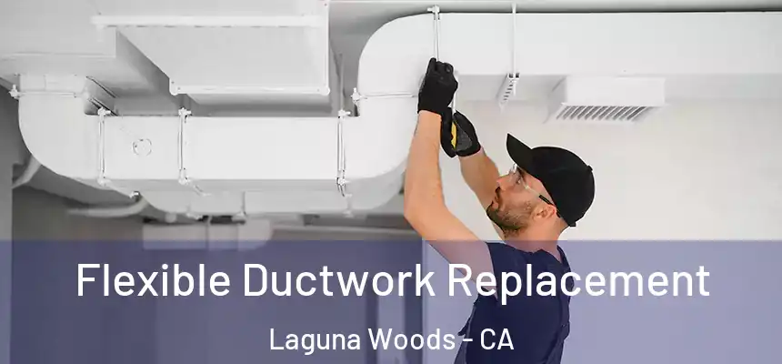  Flexible Ductwork Replacement Laguna Woods - CA